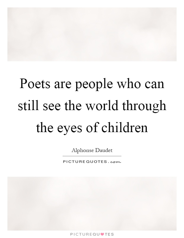 Poets are people who can still see the world through the eyes of children Picture Quote #1