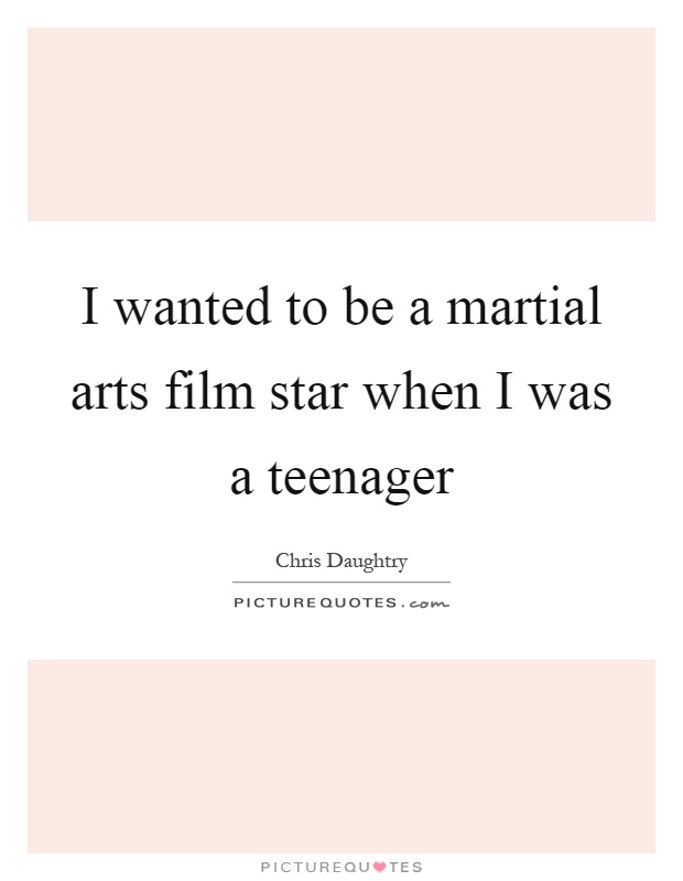 I wanted to be a martial arts film star when I was a teenager Picture Quote #1