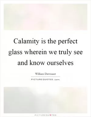 Calamity is the perfect glass wherein we truly see and know ourselves Picture Quote #1