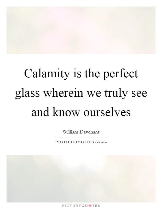 Calamity is the perfect glass wherein we truly see and know ourselves Picture Quote #1