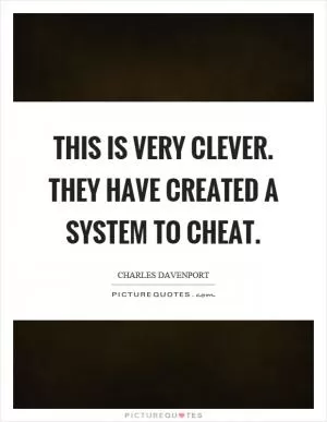 This is very clever. They have created a system to cheat Picture Quote #1