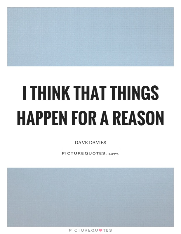 I think that things happen for a reason Picture Quote #1