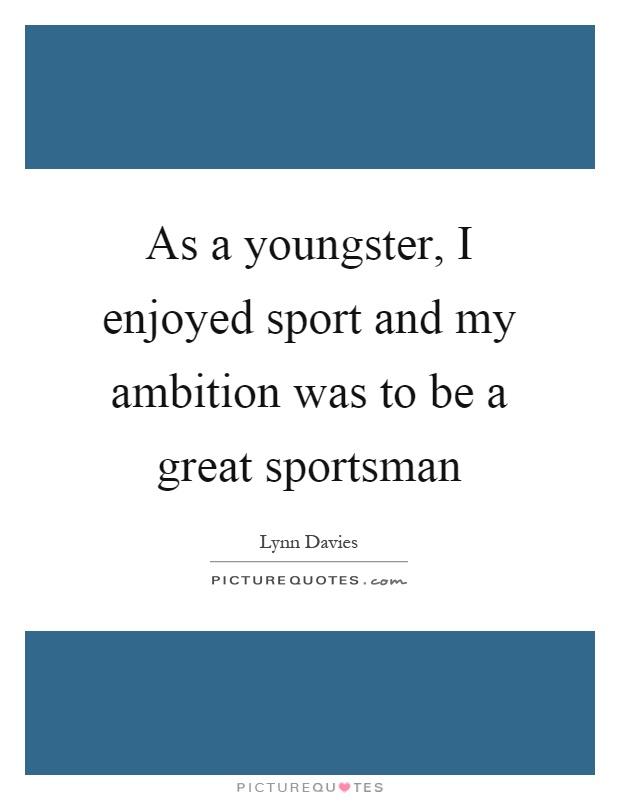 As a youngster, I enjoyed sport and my ambition was to be a great sportsman Picture Quote #1