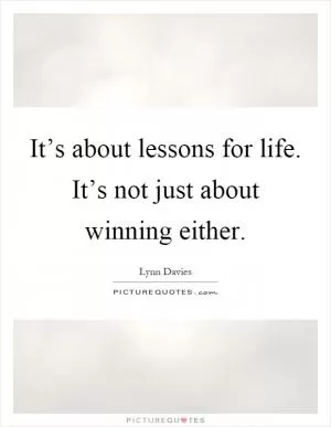 It’s about lessons for life. It’s not just about winning either Picture Quote #1