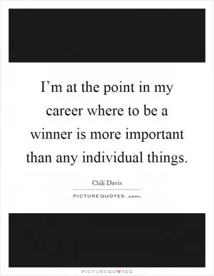 I’m at the point in my career where to be a winner is more important than any individual things Picture Quote #1