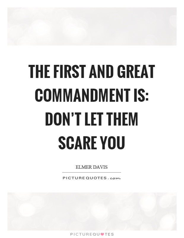 The first and great commandment is: Don't let them scare you Picture Quote #1