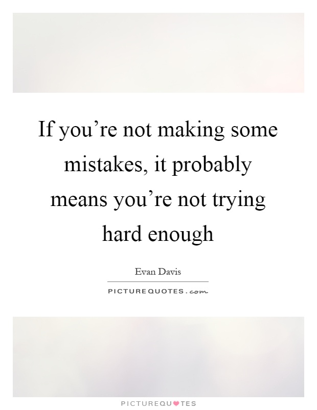 If you're not making some mistakes, it probably means you're not trying hard enough Picture Quote #1