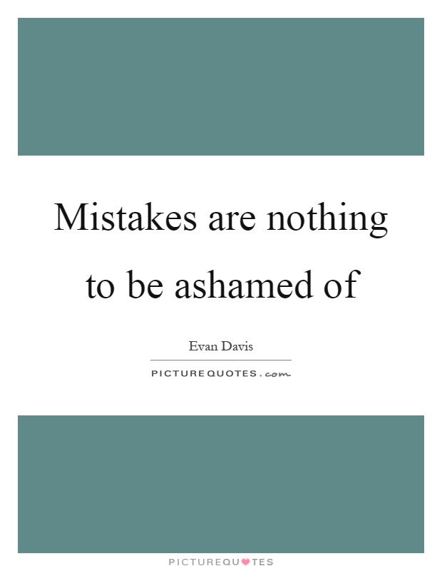 Mistakes are nothing to be ashamed of Picture Quote #1