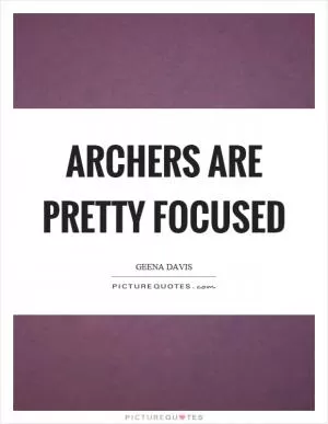 Archers are pretty focused Picture Quote #1