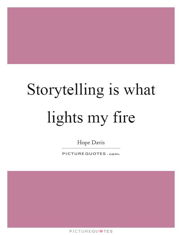 Storytelling is what lights my fire Picture Quote #1