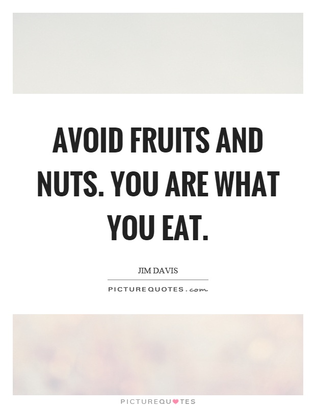 Avoid fruits and nuts. You are what you eat Picture Quote #1