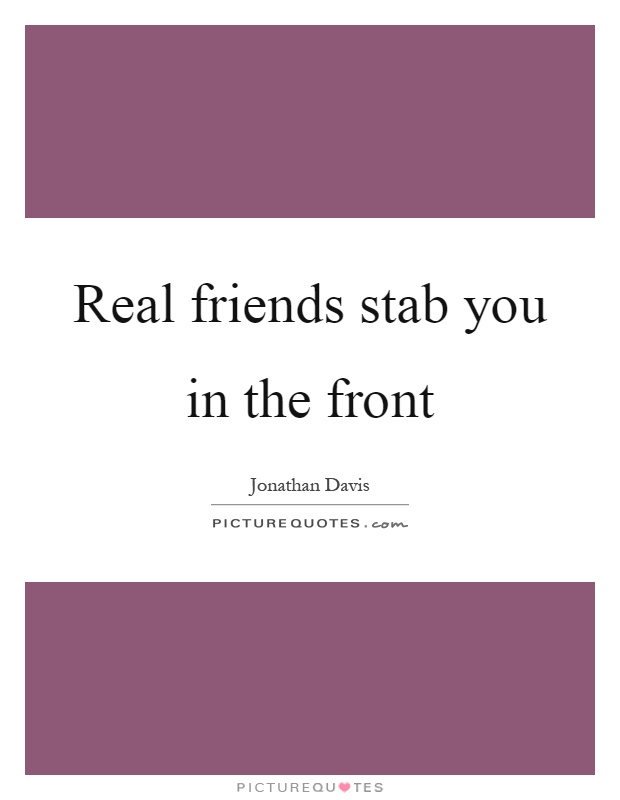 Real friends stab you in the front Picture Quote #1