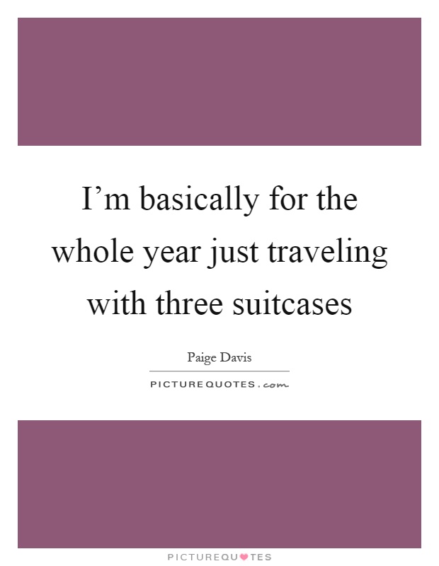 I'm basically for the whole year just traveling with three suitcases Picture Quote #1