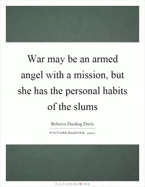 War may be an armed angel with a mission, but she has the personal habits of the slums Picture Quote #1