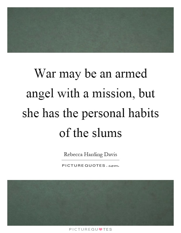 War may be an armed angel with a mission, but she has the personal habits of the slums Picture Quote #1
