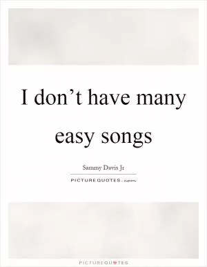 I don’t have many easy songs Picture Quote #1