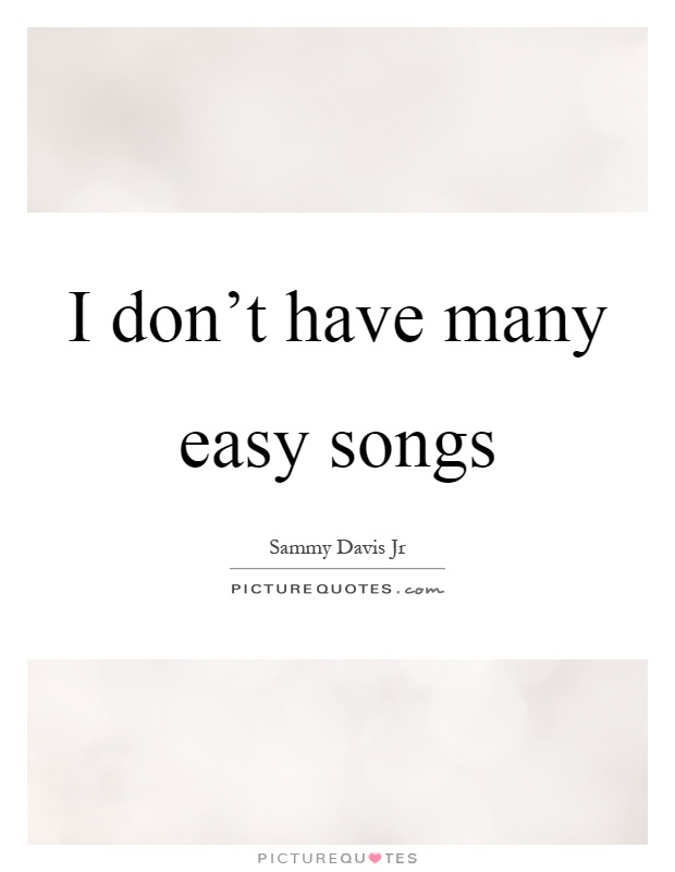 I don't have many easy songs Picture Quote #1
