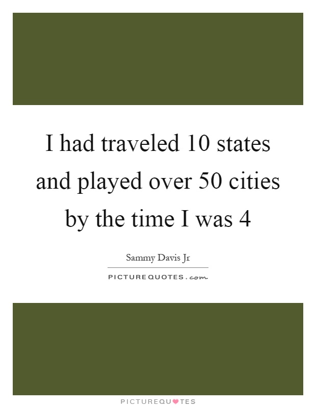 I had traveled 10 states and played over 50 cities by the time I was 4 Picture Quote #1