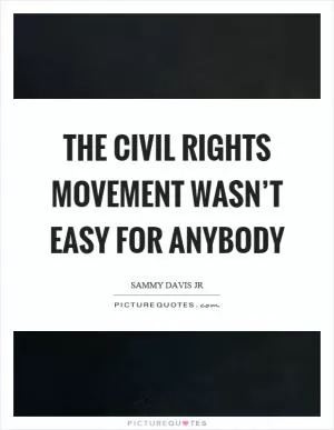 The civil rights movement wasn’t easy for anybody Picture Quote #1