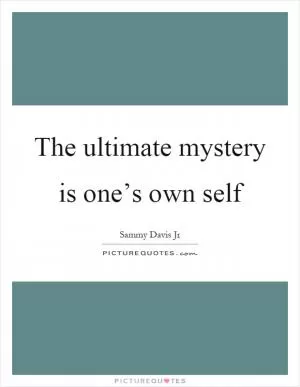 The ultimate mystery is one’s own self Picture Quote #1