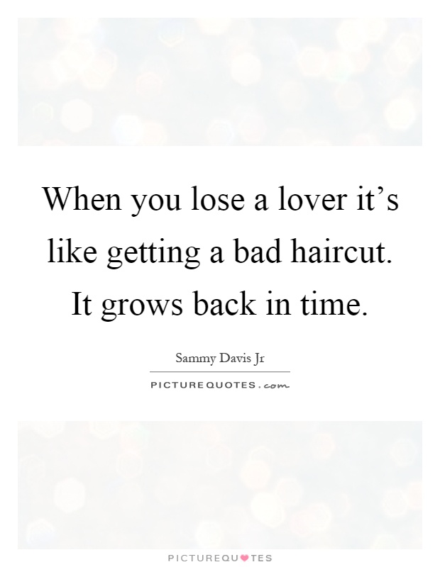 When you lose a lover it's like getting a bad haircut. It grows back in time Picture Quote #1