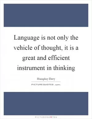 Language is not only the vehicle of thought, it is a great and efficient instrument in thinking Picture Quote #1