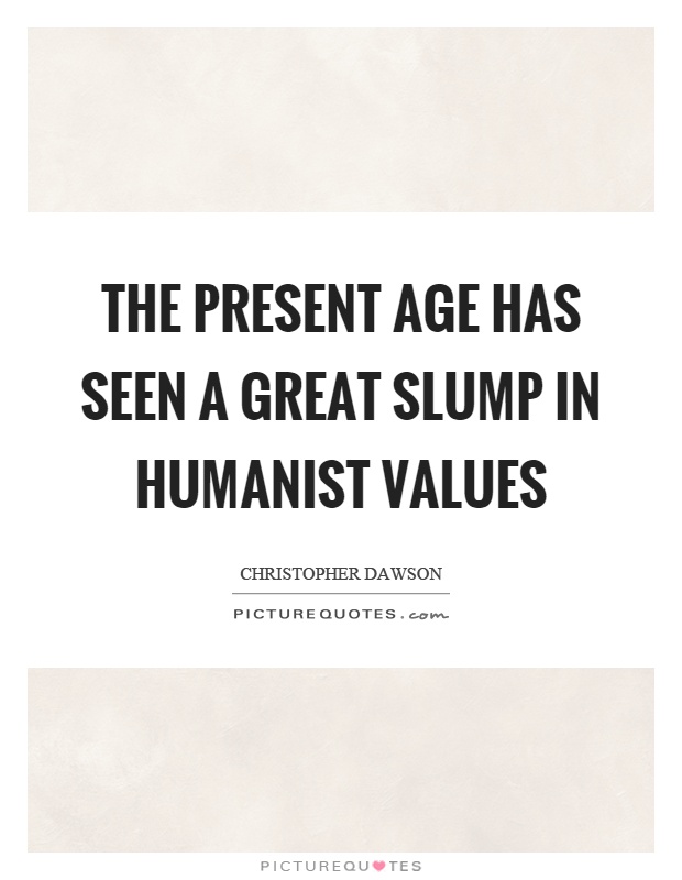 The present age has seen a great slump in humanist values Picture Quote #1