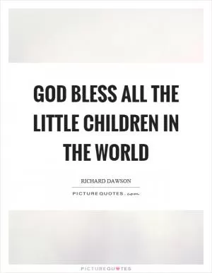 God bless all the little children in the world Picture Quote #1