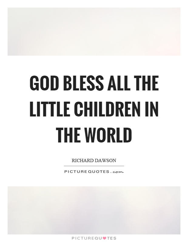 God bless all the little children in the world Picture Quote #1
