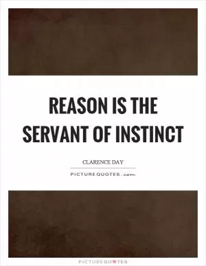 Reason is the servant of instinct Picture Quote #1