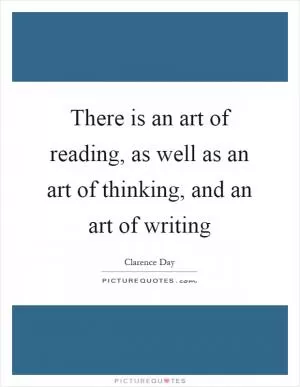 There is an art of reading, as well as an art of thinking, and an art of writing Picture Quote #1