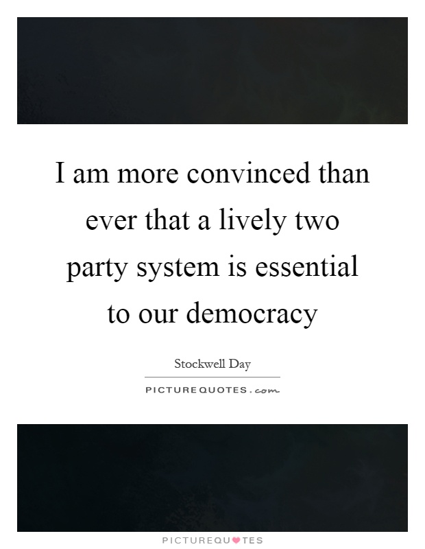 I am more convinced than ever that a lively two party system is essential to our democracy Picture Quote #1