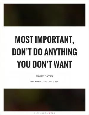 Most important, don’t do anything you don’t want Picture Quote #1