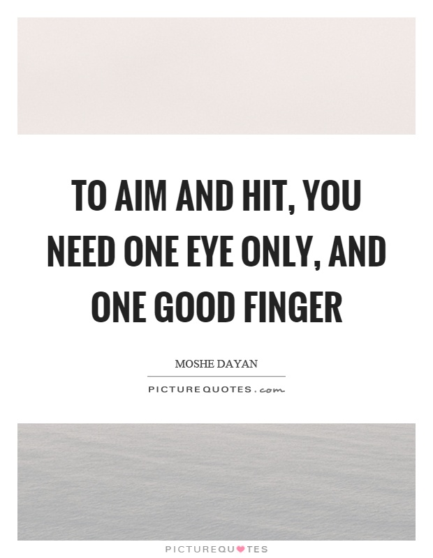 To aim and hit, you need one eye only, and one good finger Picture Quote #1