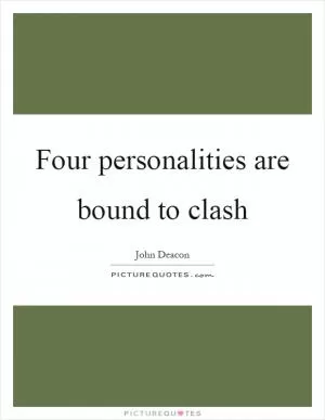 Four personalities are bound to clash Picture Quote #1