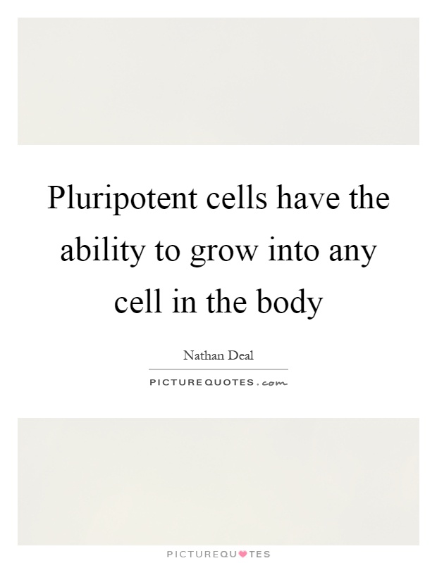 Pluripotent cells have the ability to grow into any cell in the body Picture Quote #1