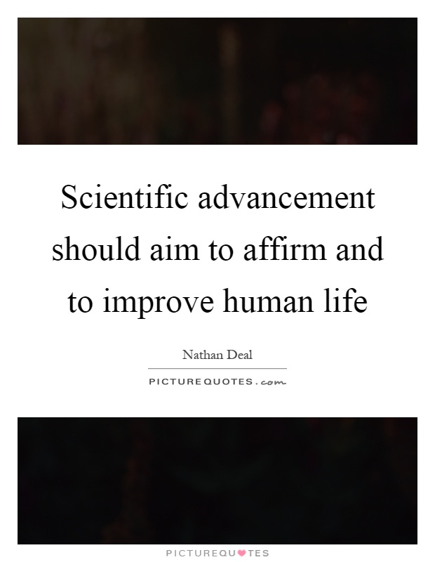 Scientific advancement should aim to affirm and to improve human life Picture Quote #1