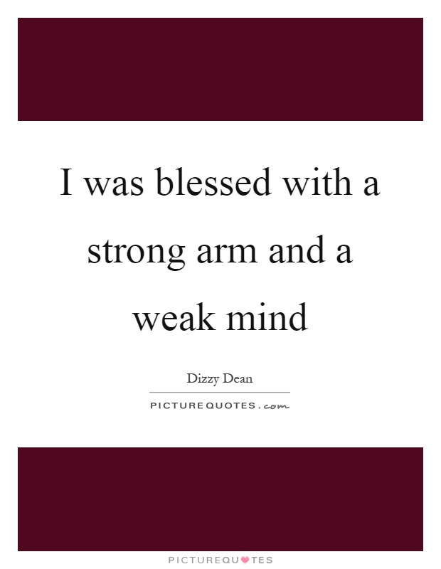 I was blessed with a strong arm and a weak mind Picture Quote #1