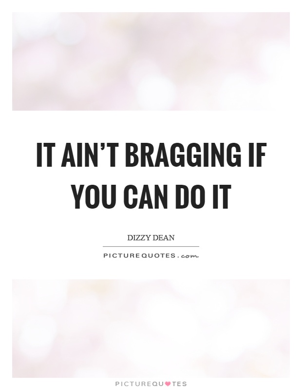 It ain't bragging if you can do it Picture Quote #1