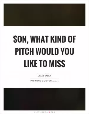 Son, what kind of pitch would you like to miss Picture Quote #1