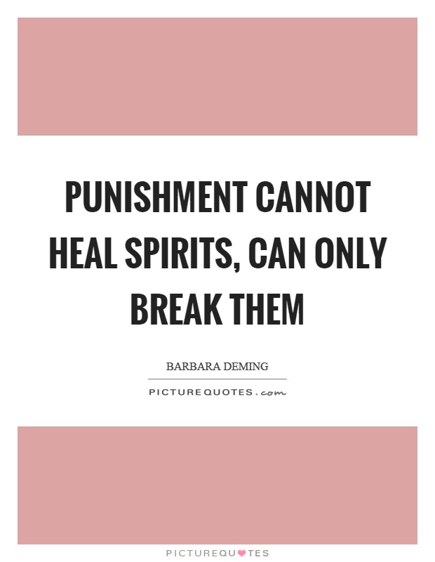 Punishment cannot heal spirits, can only break them Picture Quote #1