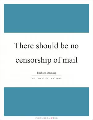 There should be no censorship of mail Picture Quote #1