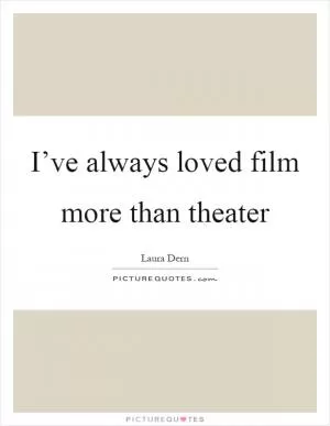 I’ve always loved film more than theater Picture Quote #1