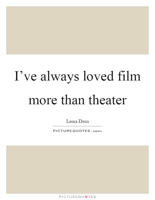 I've always loved film more than theater Picture Quote #1