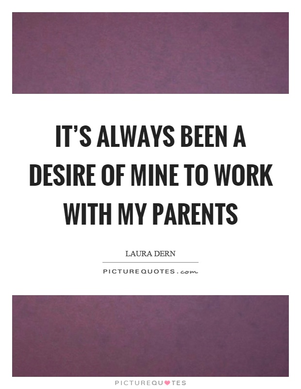 It's always been a desire of mine to work with my parents Picture Quote #1