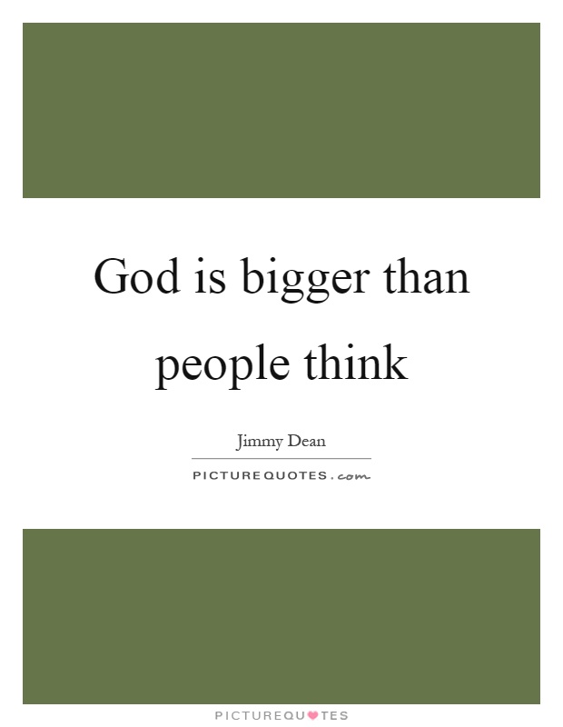 God is bigger than people think Picture Quote #1