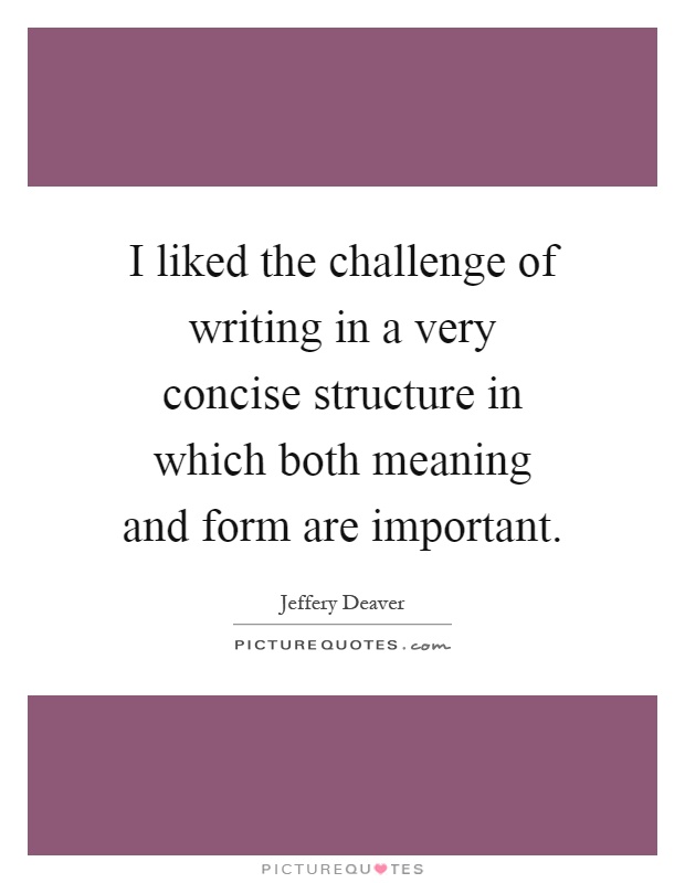 I liked the challenge of writing in a very concise structure in which both meaning and form are important Picture Quote #1