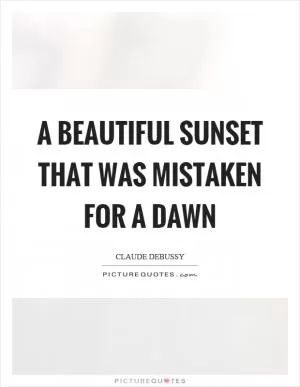 A beautiful sunset that was mistaken for a dawn Picture Quote #1