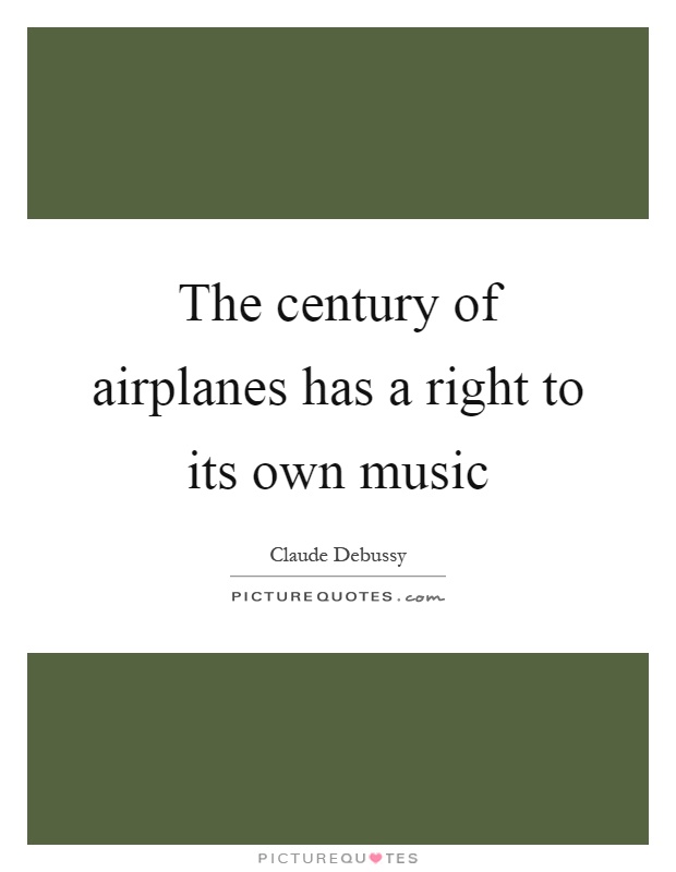 The century of airplanes has a right to its own music Picture Quote #1