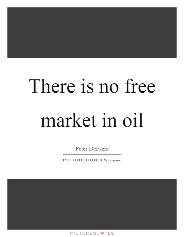 There is no free market in oil Picture Quote #1